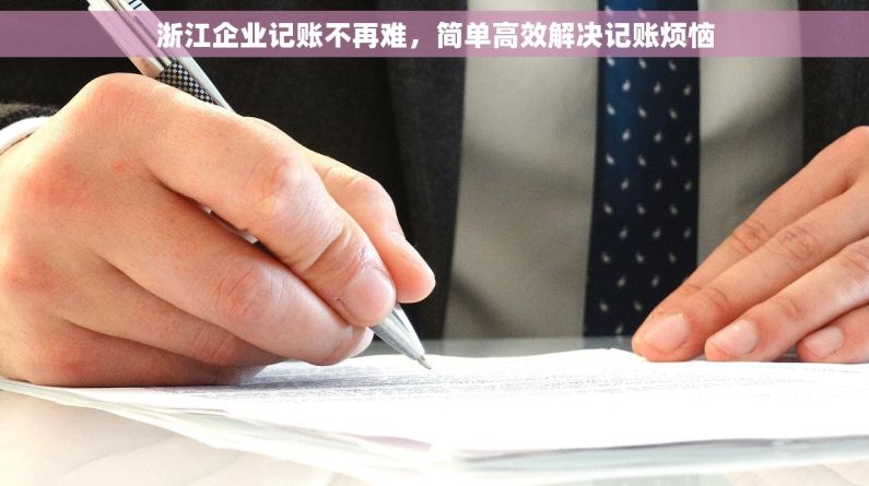 浙江企业记账不再难，简单高效解决记账烦恼