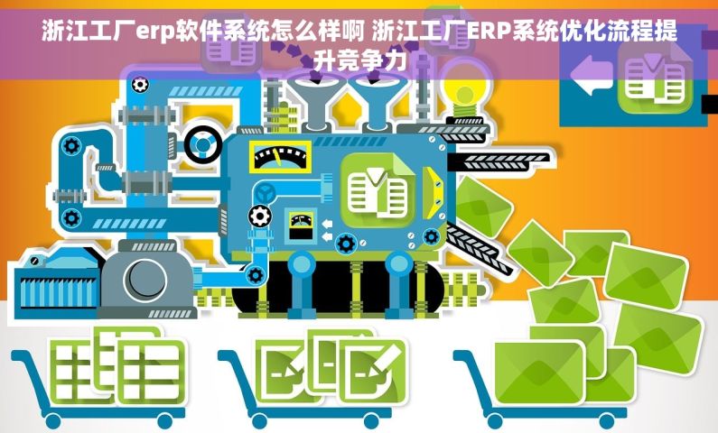 浙江工厂erp软件系统怎么样啊 浙江工厂ERP系统优化流程提升竞争力