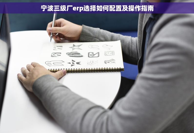 宁波三级厂erp选择如何配置及操作指南