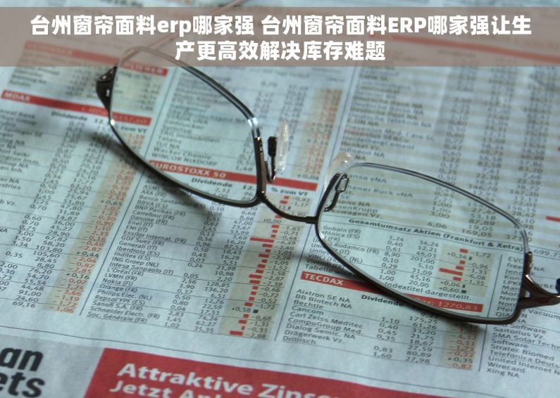 台州窗帘面料erp哪家强 台州窗帘面料ERP哪家强让生产更高效解决库存难题
