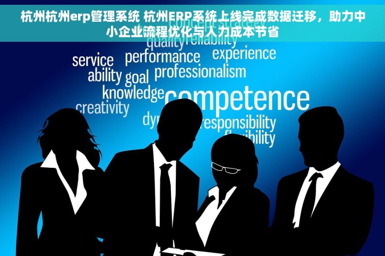 杭州杭州erp管理系统 杭州ERP系统上线完成数据迁移，助力中小企业流程优化与人力成本节省