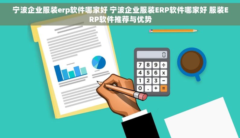 宁波企业服装erp软件哪家好 宁波企业服装ERP软件哪家好 服装ERP软件推荐与优势