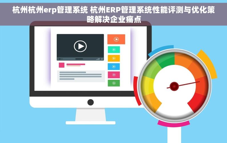 杭州杭州erp管理系统 杭州ERP管理系统性能评测与优化策略解决企业痛点