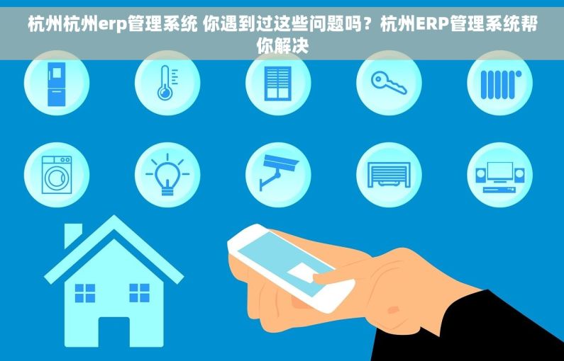 杭州杭州erp管理系统 你遇到过这些问题吗？杭州ERP管理系统帮你解决