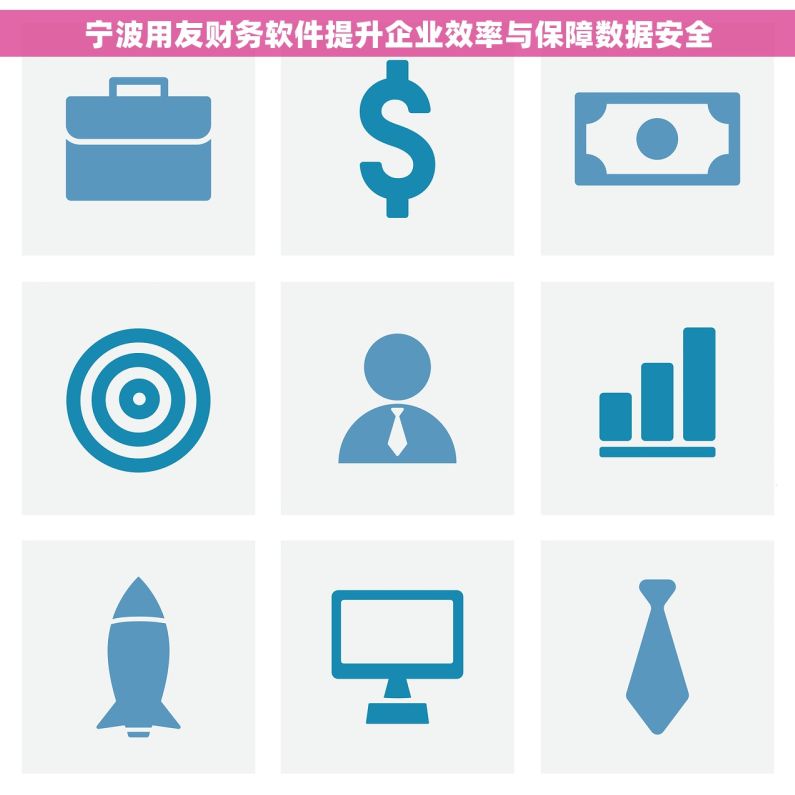 宁波用友财务软件提升企业效率与保障数据安全