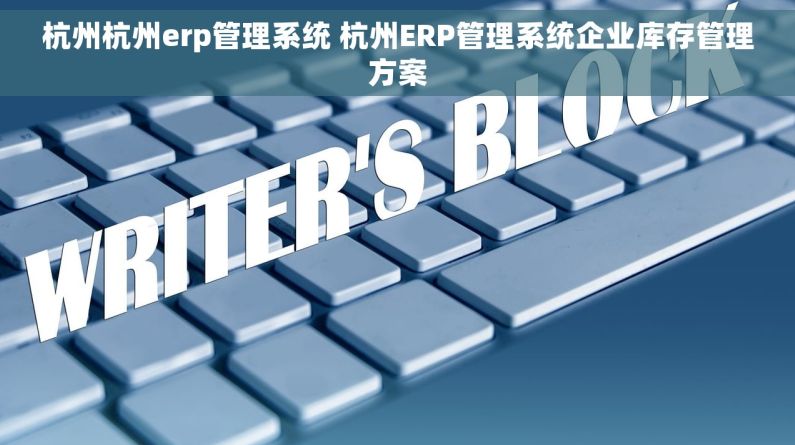 杭州杭州erp管理系统 杭州ERP管理系统企业库存管理方案