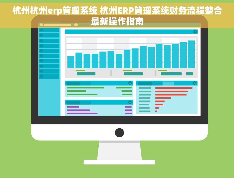 杭州杭州erp管理系统 杭州ERP管理系统财务流程整合最新操作指南