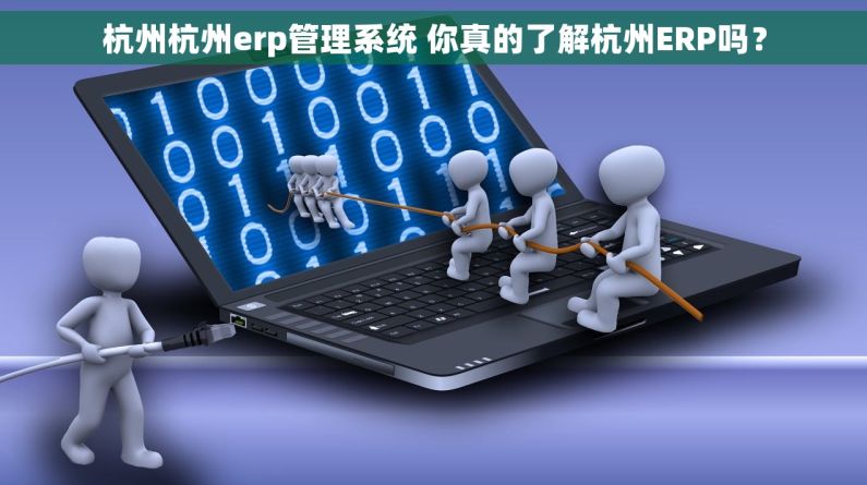 杭州杭州erp管理系统 你真的了解杭州ERP吗？