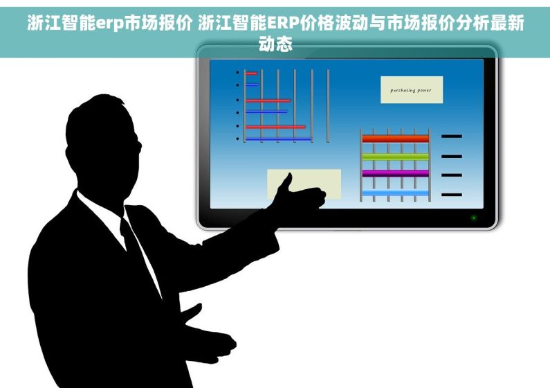 浙江智能erp市场报价 浙江智能ERP价格波动与市场报价分析最新动态