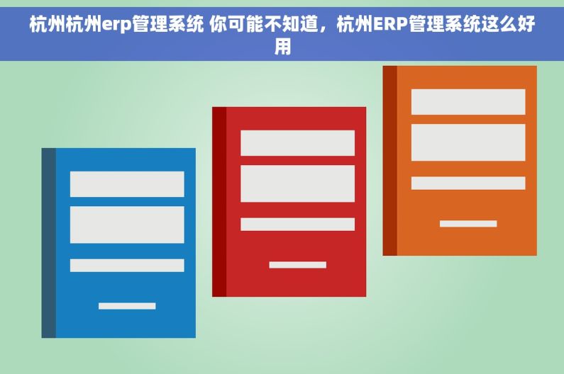 杭州杭州erp管理系统 你可能不知道，杭州ERP管理系统这么好用