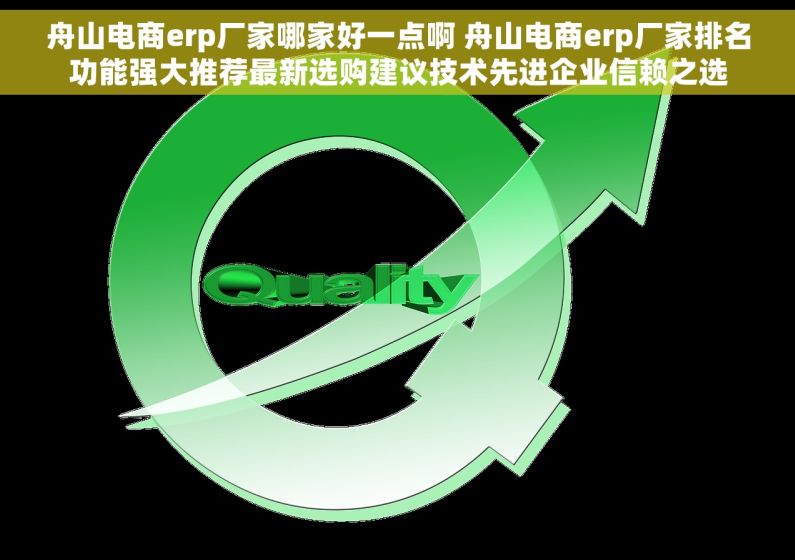 舟山电商erp厂家哪家好一点啊 舟山电商erp厂家排名功能强大推荐最新选购建议技术先进企业信赖之选