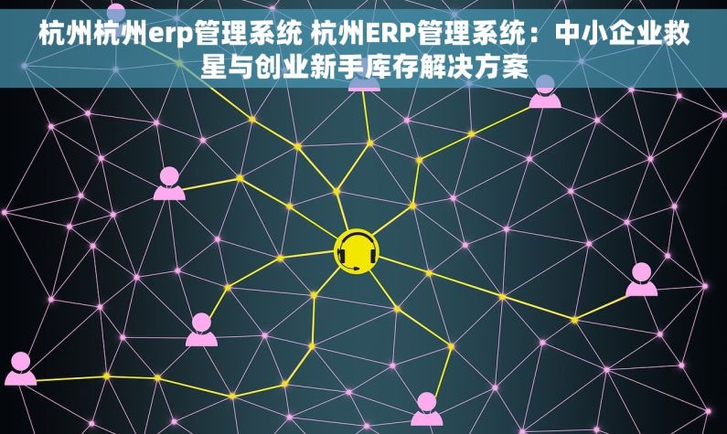 杭州杭州erp管理系统 杭州ERP管理系统：中小企业救星与创业新手库存解决方案