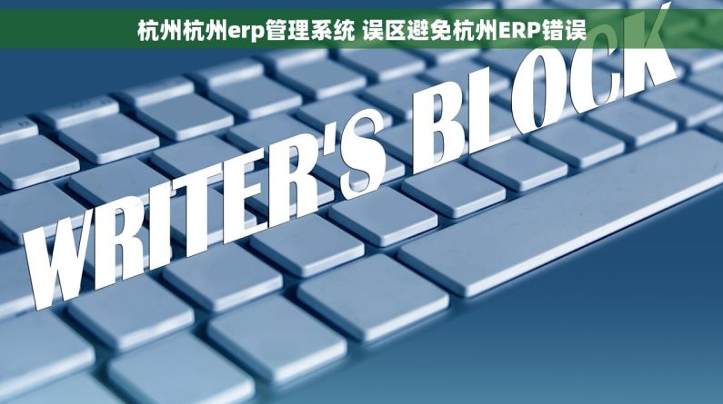 杭州杭州erp管理系统 误区避免杭州ERP错误