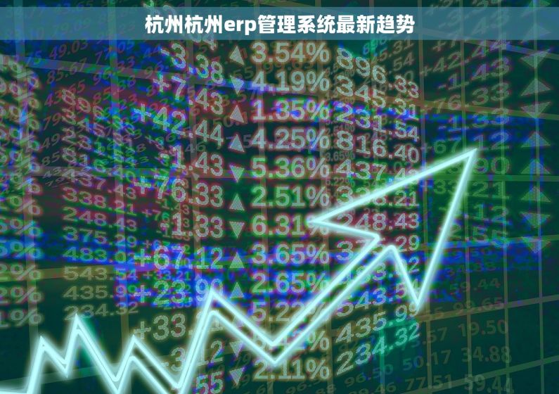 杭州杭州erp管理系统最新趋势