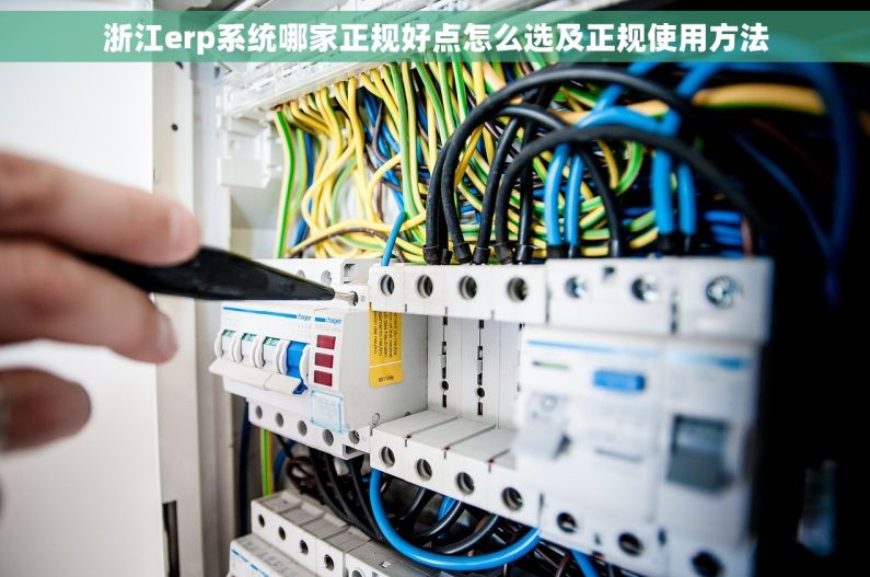 浙江erp系统哪家正规好点怎么选及正规使用方法