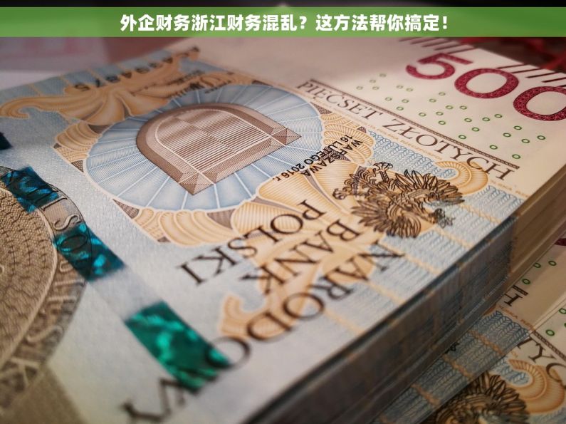 外企财务浙江财务混乱？这方法帮你搞定！