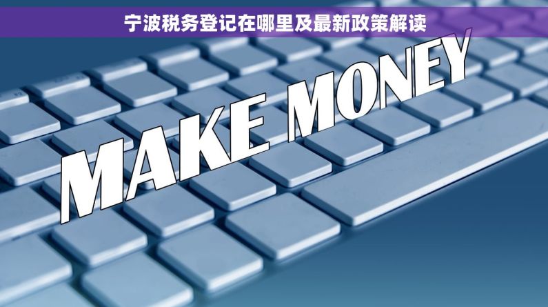 宁波税务登记在哪里及最新政策解读