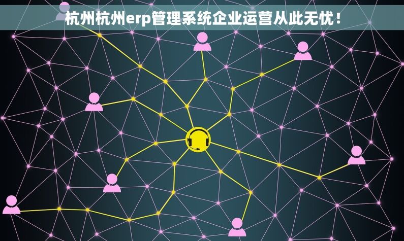 杭州杭州erp管理系统企业运营从此无忧！