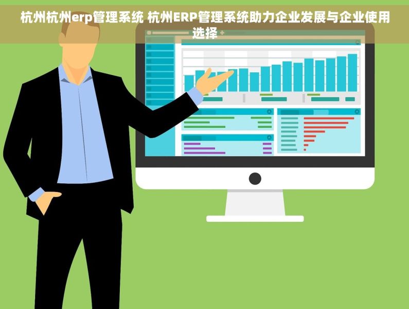 杭州杭州erp管理系统 杭州ERP管理系统助力企业发展与企业使用选择