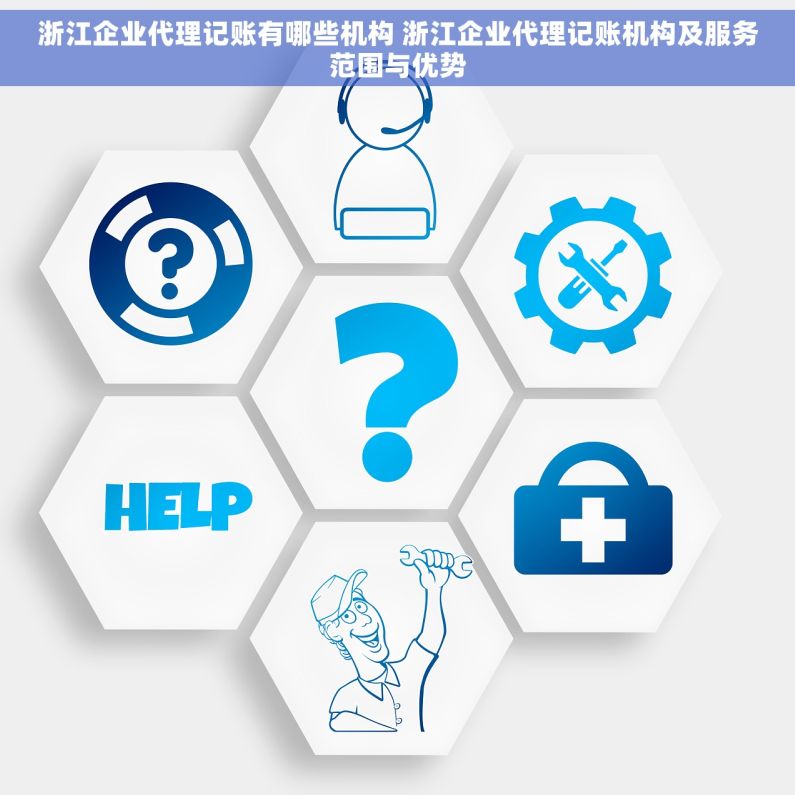 浙江企业代理记账有哪些机构 浙江企业代理记账机构及服务范围与优势