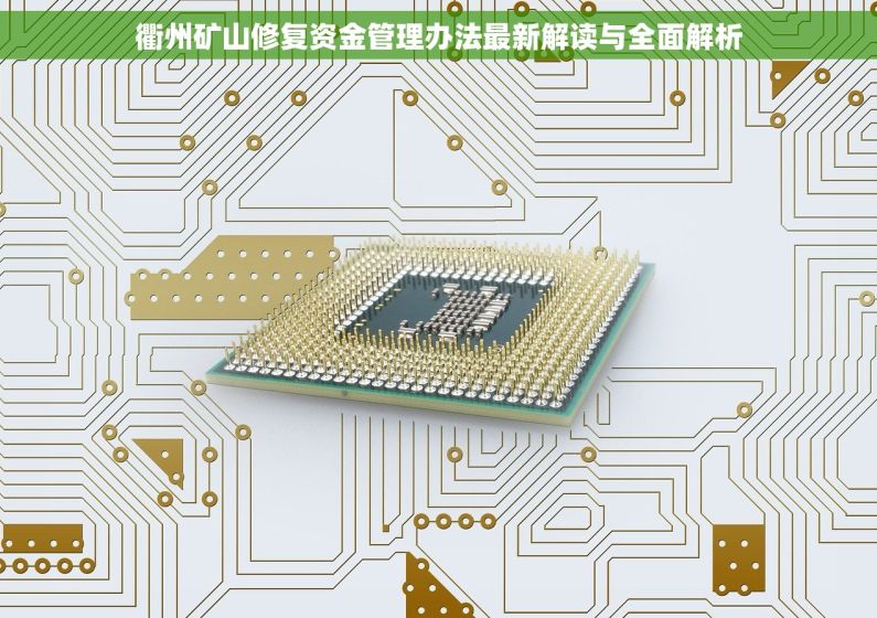 衢州矿山修复资金管理办法最新解读与全面解析