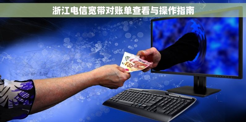 浙江电信宽带对账单查看与操作指南