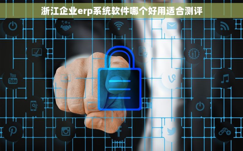 浙江企业erp系统软件哪个好用适合测评