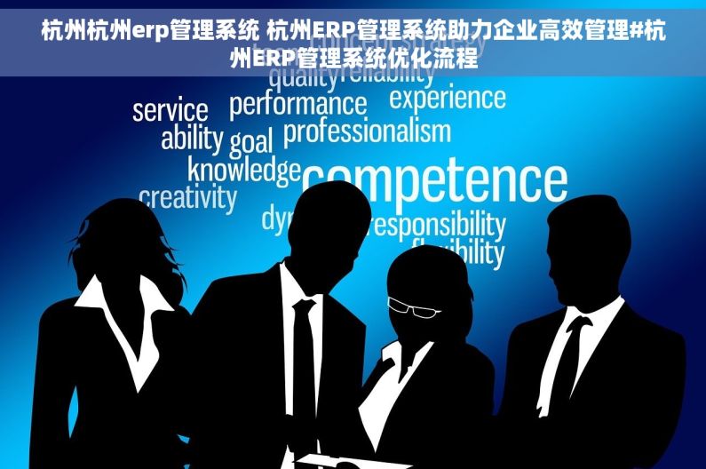 杭州杭州erp管理系统 杭州ERP管理系统助力企业高效管理#杭州ERP管理系统优化流程
