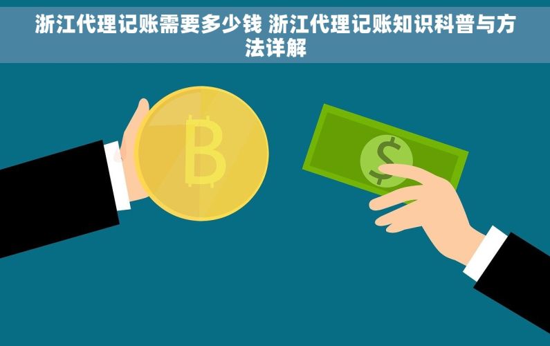 浙江代理记账需要多少钱 浙江代理记账知识科普与方法详解