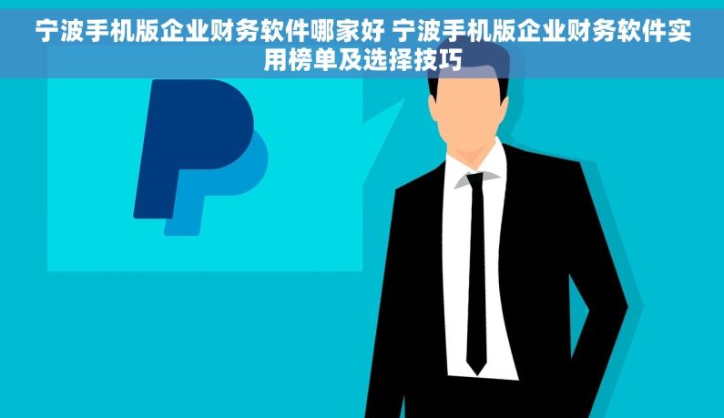 宁波手机版企业财务软件哪家好 宁波手机版企业财务软件实用榜单及选择技巧