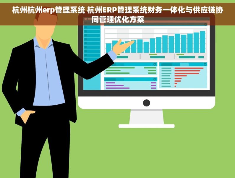 杭州杭州erp管理系统 杭州ERP管理系统财务一体化与供应链协同管理优化方案