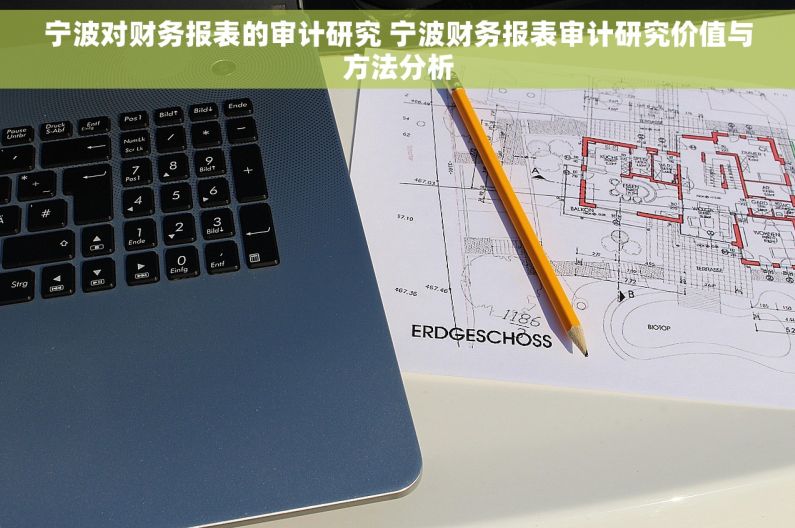 宁波对财务报表的审计研究 宁波财务报表审计研究价值与方法分析
