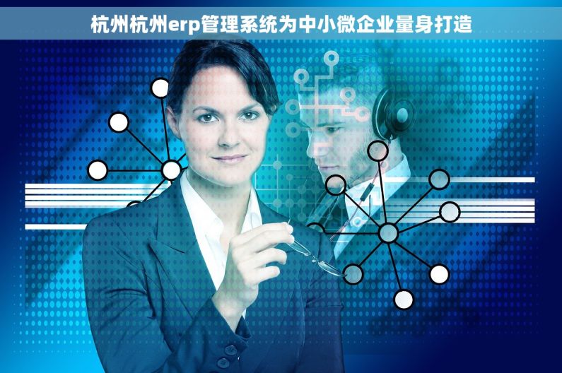 杭州杭州erp管理系统为中小微企业量身打造