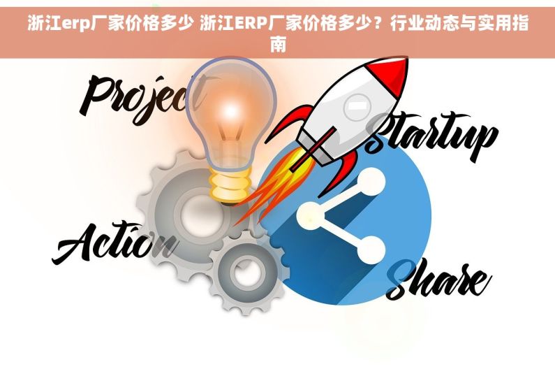 浙江erp厂家价格多少 浙江ERP厂家价格多少？行业动态与实用指南