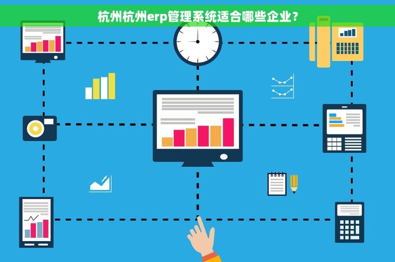 杭州杭州erp管理系统适合哪些企业？