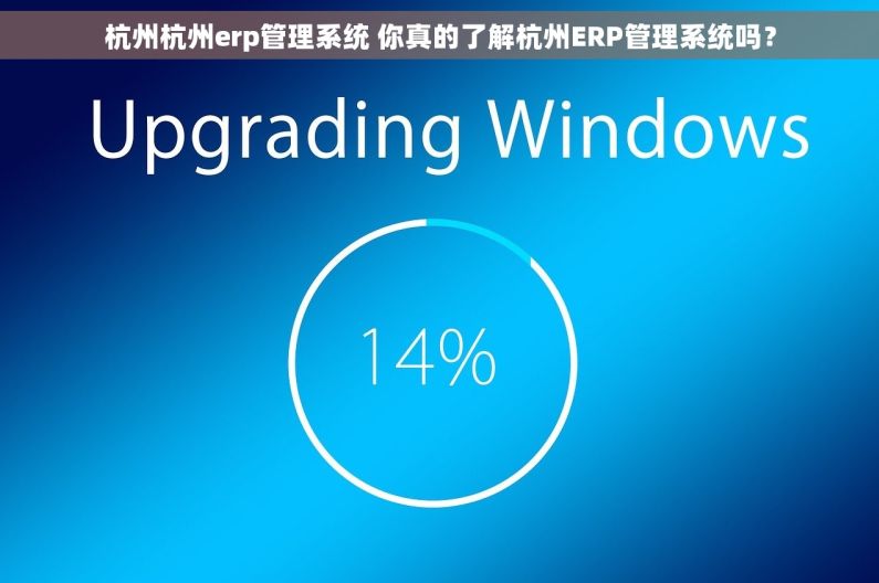 杭州杭州erp管理系统 你真的了解杭州ERP管理系统吗？