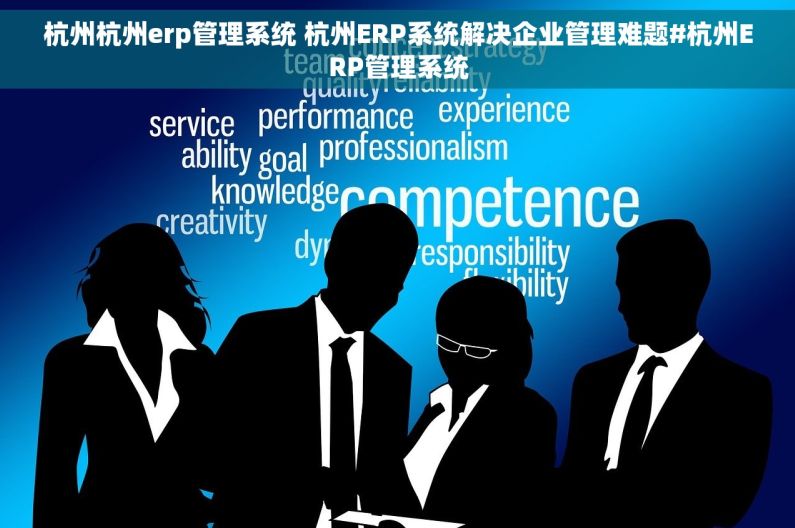 杭州杭州erp管理系统 杭州ERP系统解决企业管理难题#杭州ERP管理系统