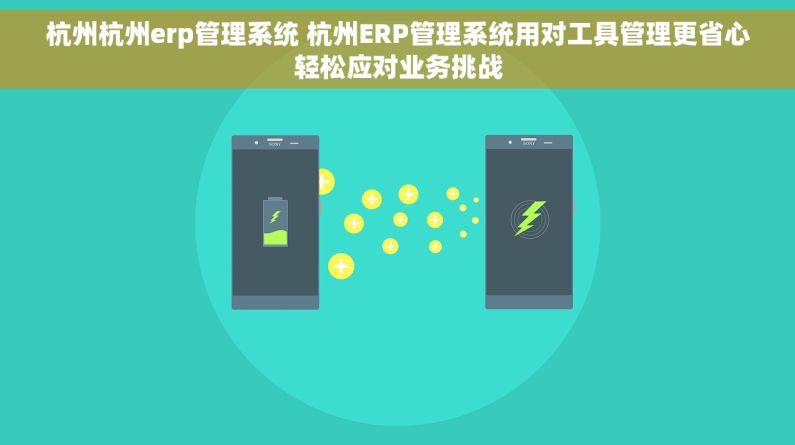 杭州杭州erp管理系统 杭州ERP管理系统用对工具管理更省心轻松应对业务挑战