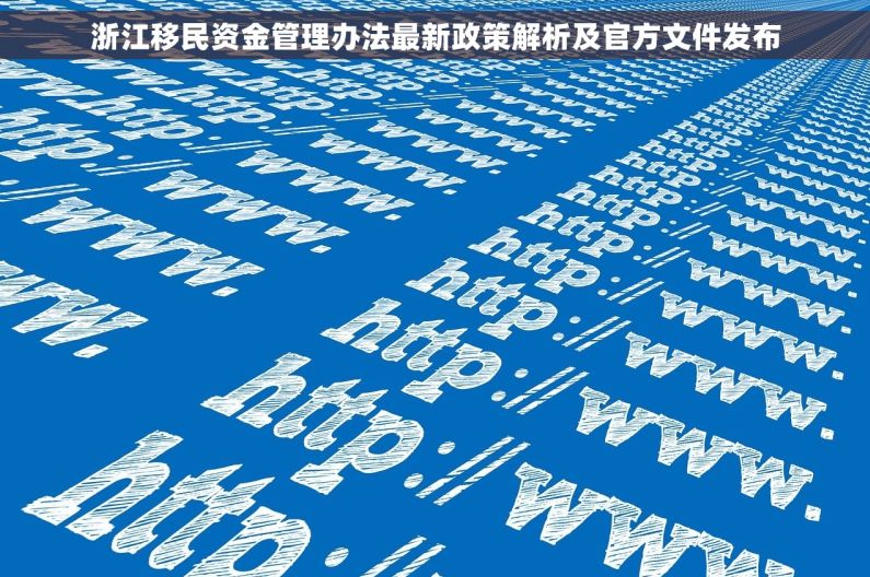 浙江移民资金管理办法最新政策解析及官方文件发布