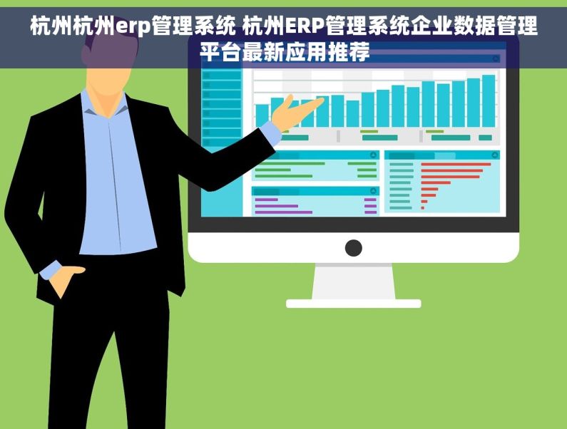 杭州杭州erp管理系统 杭州ERP管理系统企业数据管理平台最新应用推荐