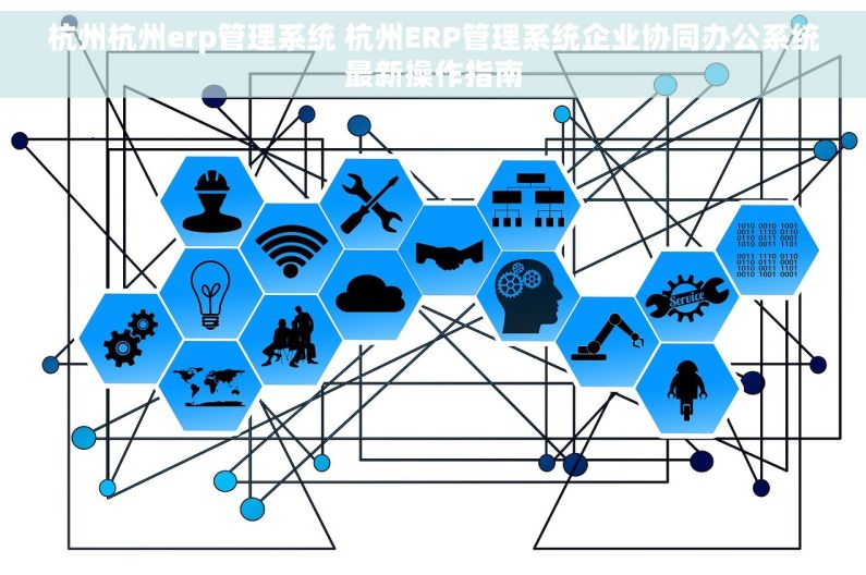 杭州杭州erp管理系统 杭州ERP管理系统企业协同办公系统最新操作指南