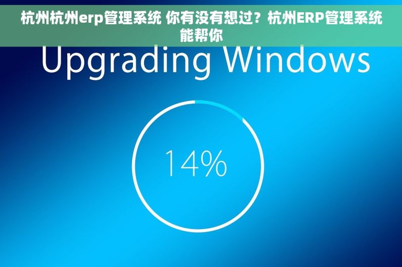 杭州杭州erp管理系统 你有没有想过？杭州ERP管理系统能帮你