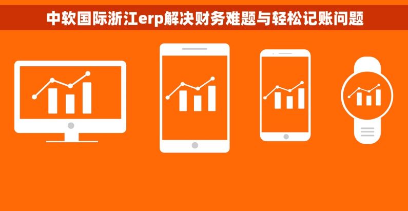 中软国际浙江erp解决财务难题与轻松记账问题