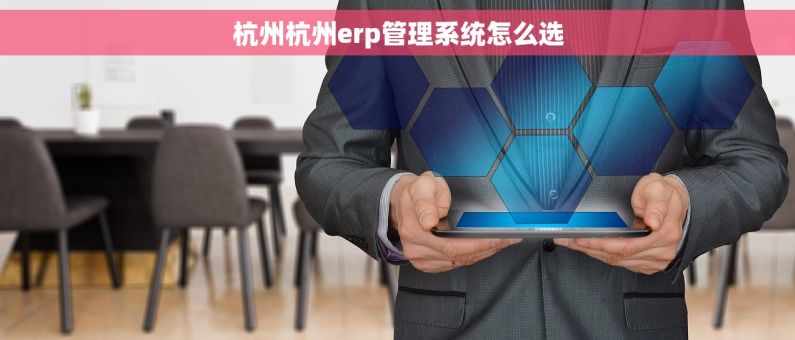 杭州杭州erp管理系统怎么选