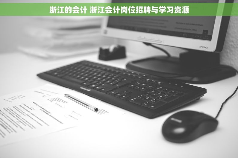 浙江的会计 浙江会计岗位招聘与学习资源