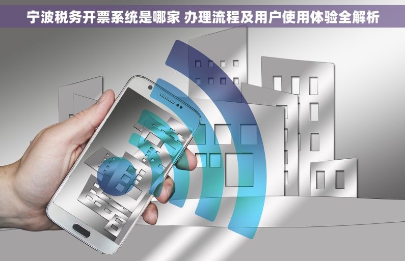 宁波税务开票系统是哪家 办理流程及用户使用体验全解析
