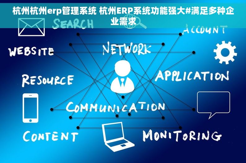 杭州杭州erp管理系统 杭州ERP系统功能强大#满足多种企业需求