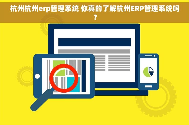 杭州杭州erp管理系统 你真的了解杭州ERP管理系统吗？