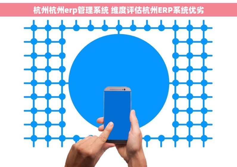 杭州杭州erp管理系统 维度评估杭州ERP系统优劣