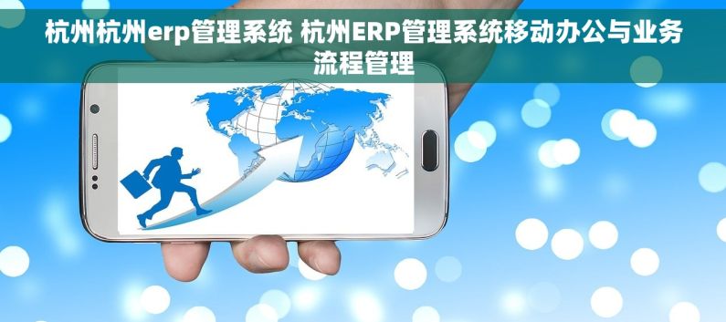 杭州杭州erp管理系统 杭州ERP管理系统移动办公与业务流程管理